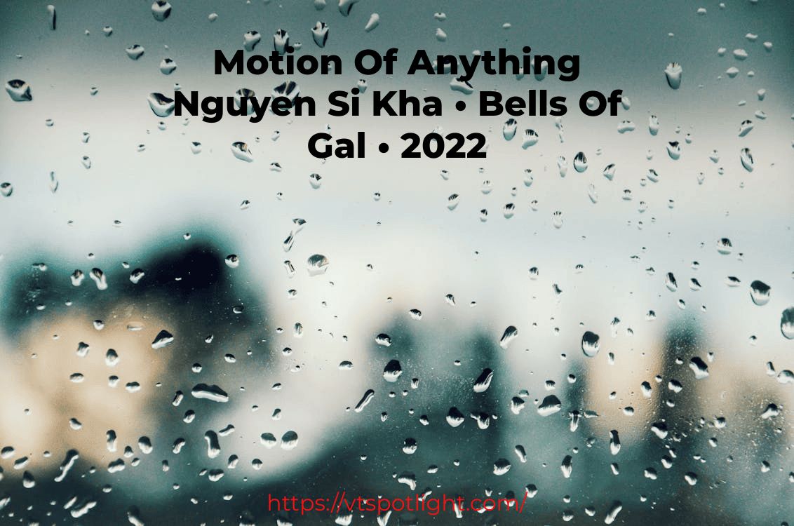 Motion Of Anything Nguyen Si Kha • Bells Of Gal • 2022